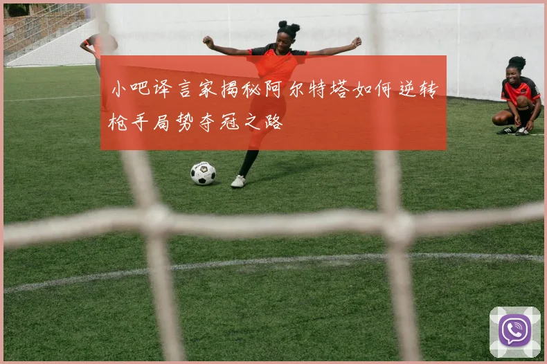 小吧译言家揭秘阿尔特塔如何逆转枪手局势夺冠之路